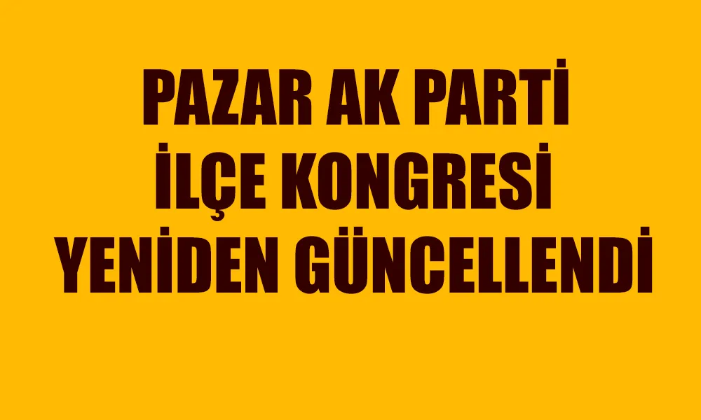 AK Parti Pazar İlçe Kongresi Tarihi Yeniden Güncellendi