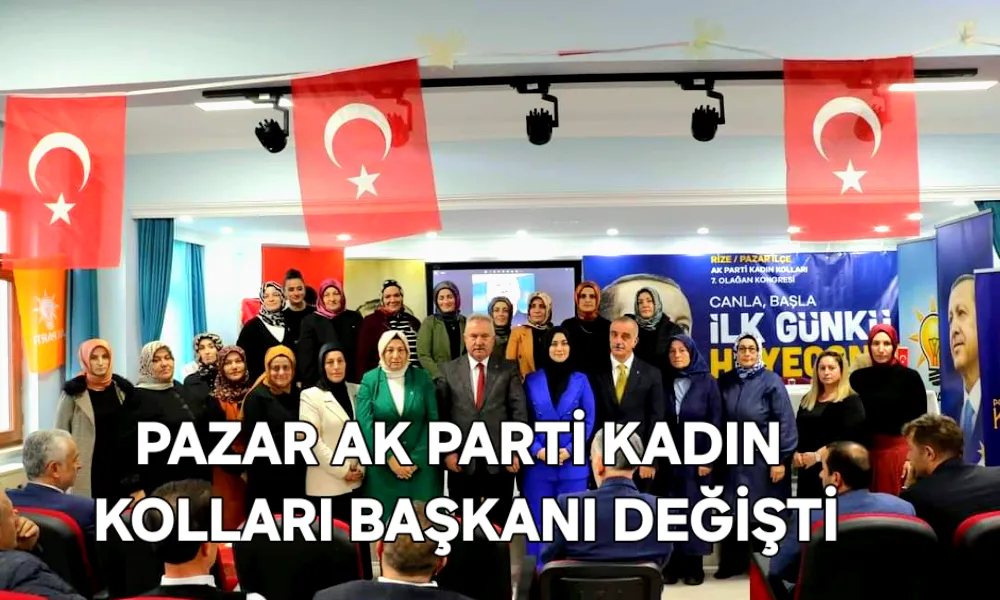 PAZAR AK PARTİ KADIN KOLLARI BASKANI DEĞİŞTİ 