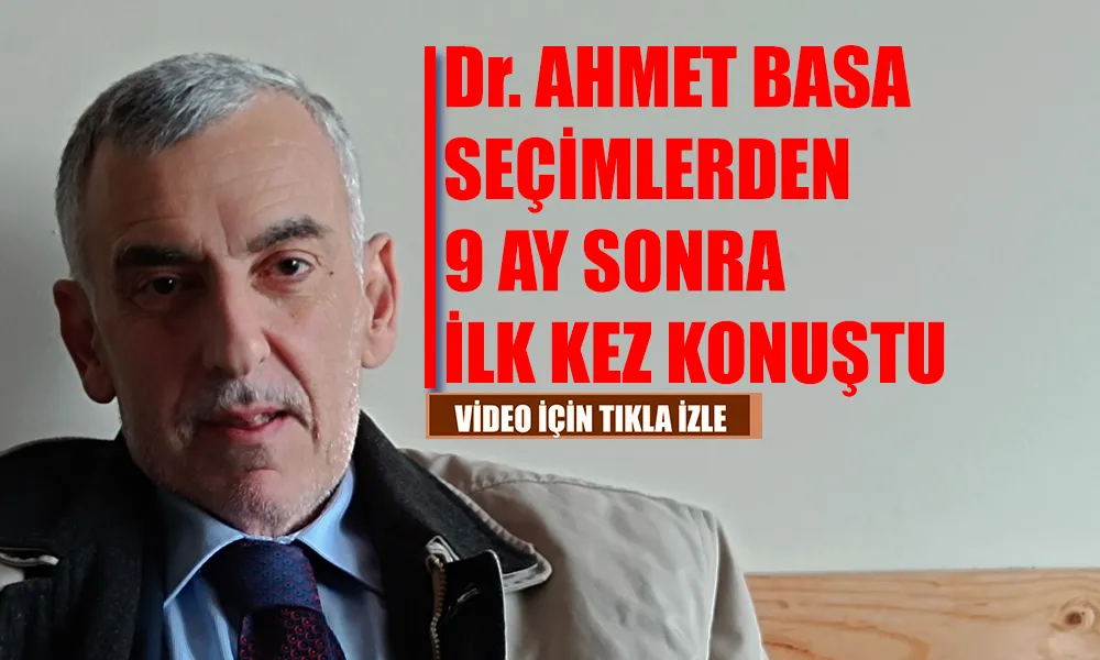 Dr. Ahmet Basa Sessizliğini Bozdu: Geçmiş, Bugün ve Geleceğe Dair Net Açıklamalar