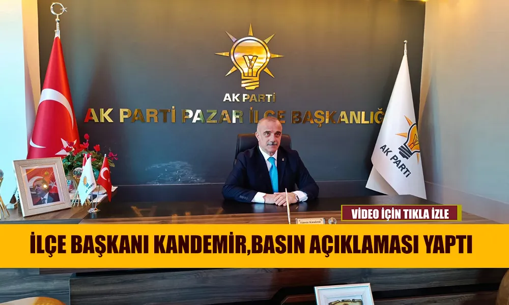 Hamza Kandemir, Pazar AK Parti İlçe Başkanı, basın açıklamalarında bulundu.