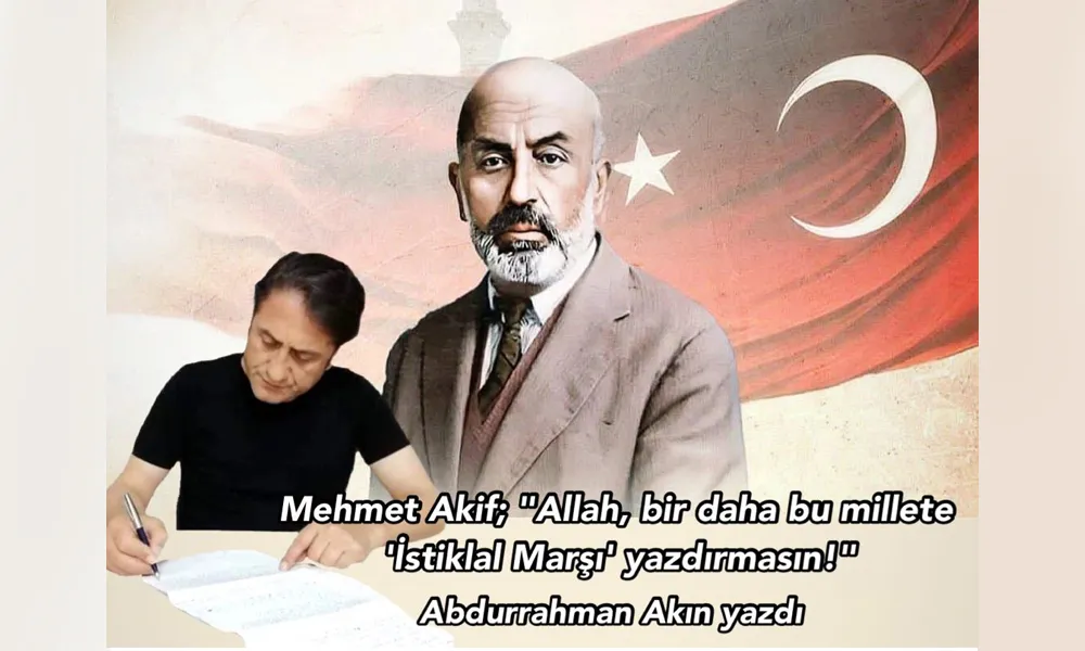 Mehmet Akif;“Allah, bir daha bu millete ‘İstiklal Marşı’ yazdırmasın!”