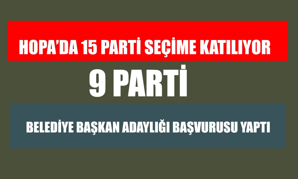 HOPA’DA SİYASİ PARTİLERİN ADAYLAR BELLİ OLDU