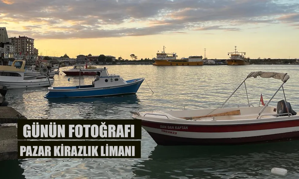 Günün Fotoğrafı; Pazar Kirazlık Limanı