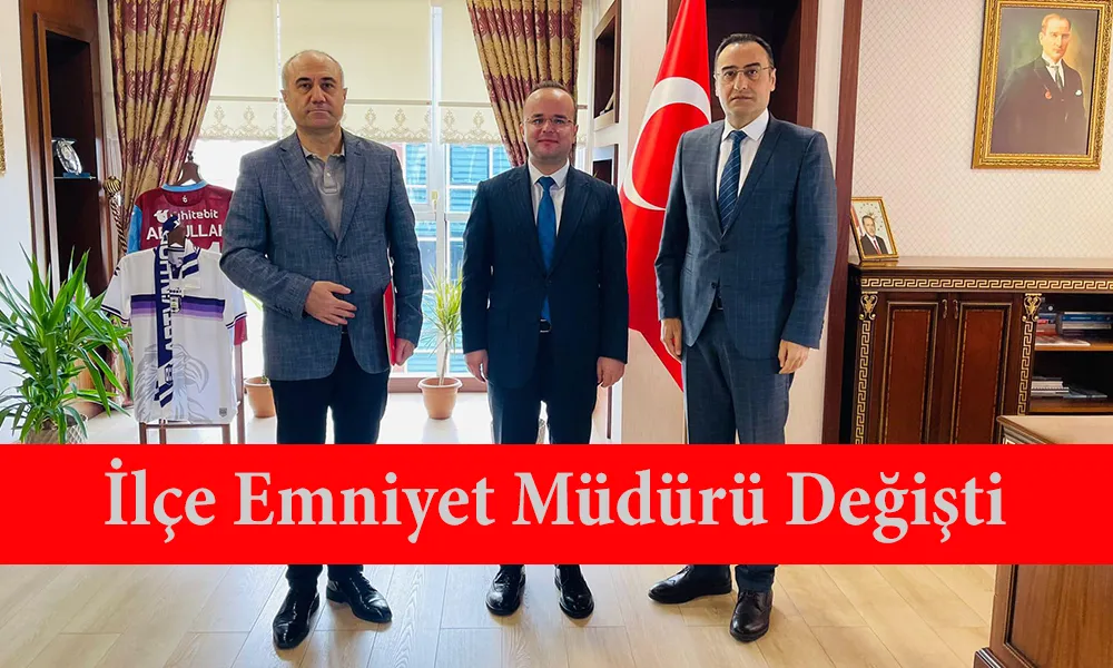 İLÇE EMNİYET MÜDÜRÜ DEĞİŞTİ