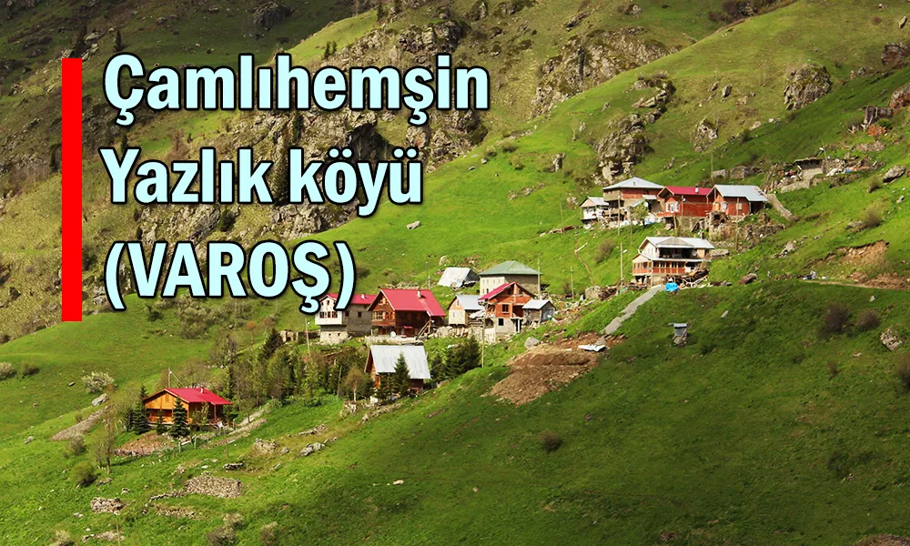 ÇAMLIHEMŞİN YAZLIK KÖYÜ (VAROŞ)