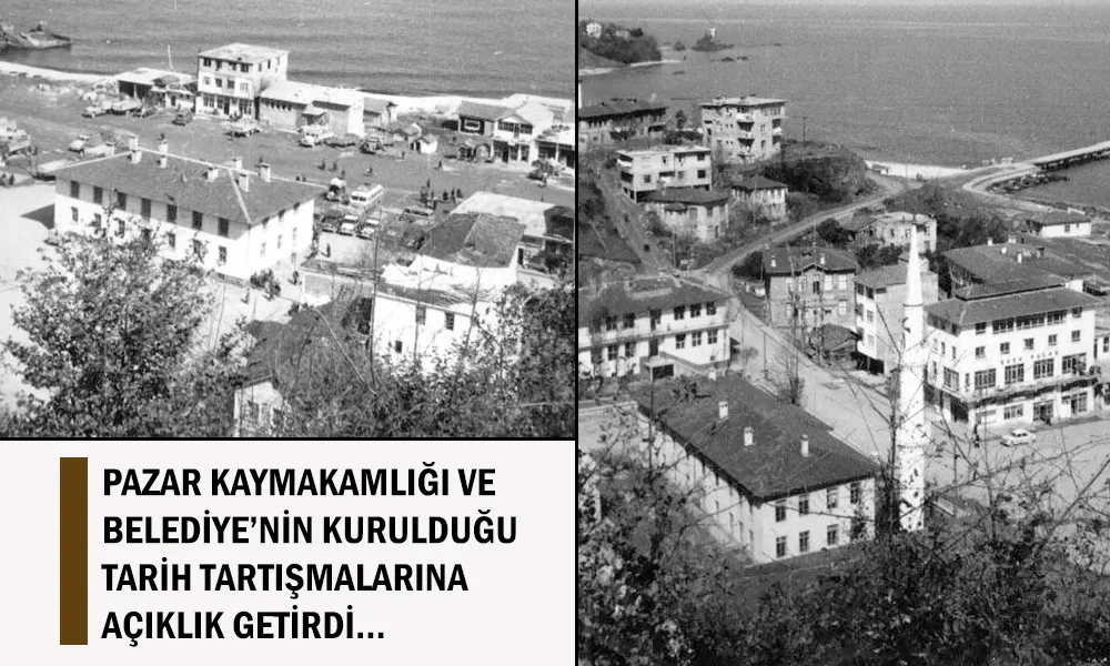 PAZAR’DA BELEDİYE VE KAYMAKAMLIK TEŞKİLATLARININ KURULUŞU