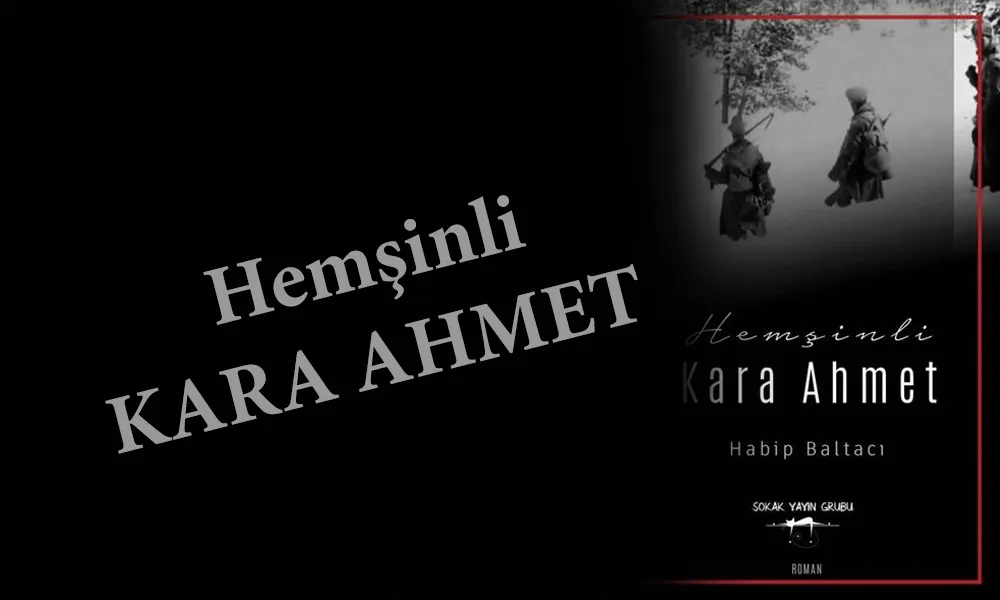 BİR ROMANDAN FAZLASI: “HEMŞİNLİ KARA AHMET”