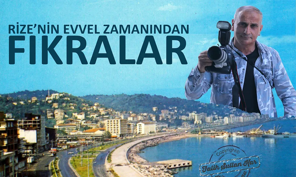 RİZE’NİN EVVEL ZAMANINDAN FIKRALAR