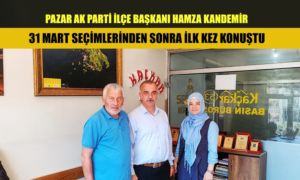 Pazar AK Parti İlçe Başkanı Kandemir, “TAMAM diyene kadar “DEVAM” ediyoruz