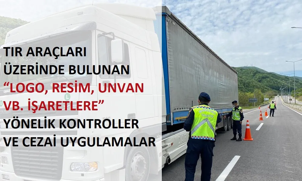 TIR SÜRÜCÜLERİNE VE ŞİRKETLERE UYARI