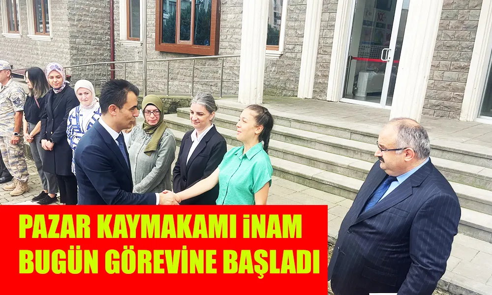 Pazar Yeni Kaymakamı İnam,Göreve Başladı