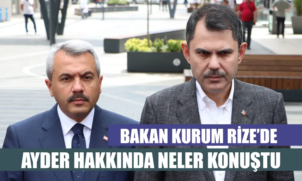 Çevre, Şehircilik ve İklim Değişikliği Bakanı Murat Kurum Rize’de