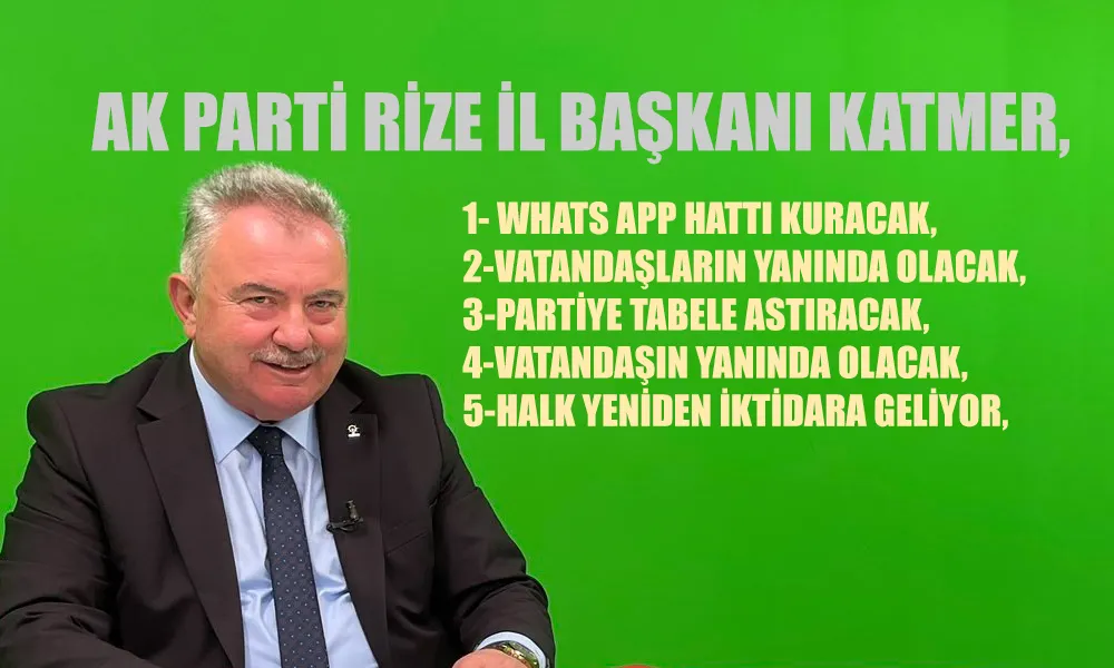 İL BAŞKANI KATMER “ RİZE’DE 2001 RUHUNA YENİDEN DÖNECEĞİZ