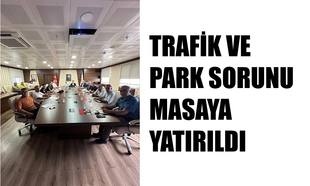 TRAFİK YOĞUNLUĞU MASAYA YATIRILDI