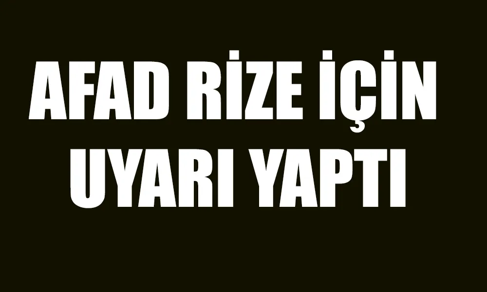 AFAD’dan Rize İçin Uyarı