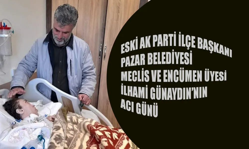  Pazar Belediyesi eski Meclis Üyesi İlhami Günaydın Kızını Kaybetti