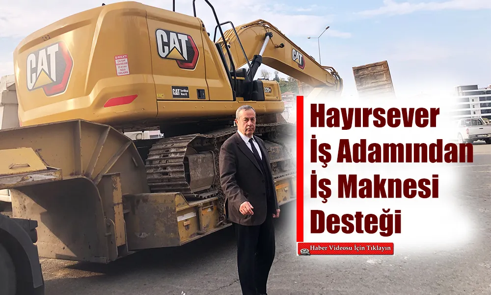 Pazar Belediye Başkanı Çakır: Hayırsever Hemşehrimizden İlçemize 32 Tonluk İş Makinesi Desteği