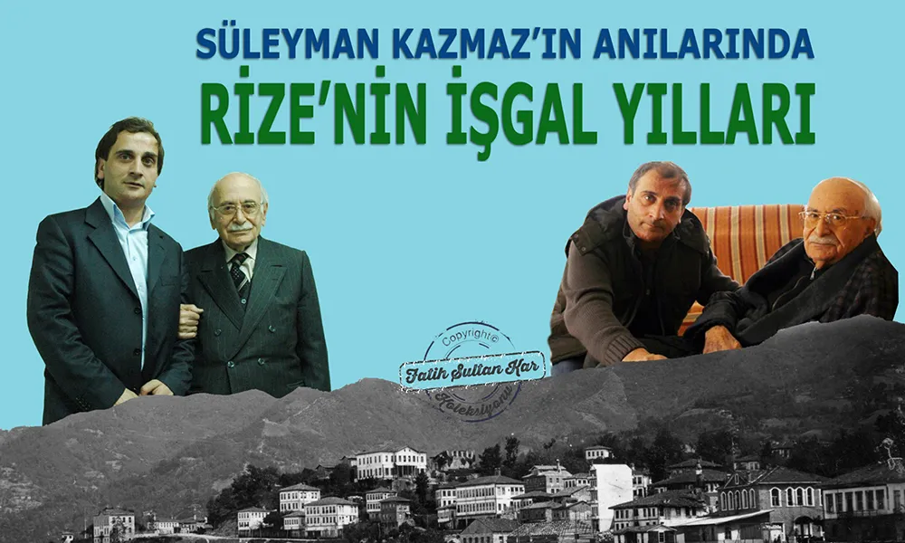 SÜLEYMAN KAZMAZ’IN ANILARINDA RİZE’NİN İŞGAL YILLARI