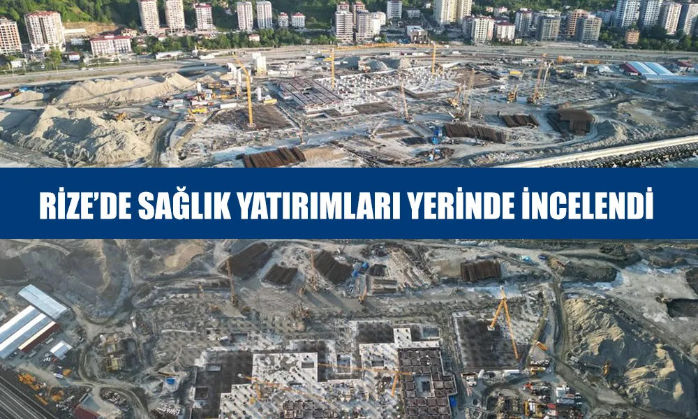 Sağlık Bakanlığı Yetkilileri Rize’deki Sağlık Yatırımlarını Yerinde İnceledi
