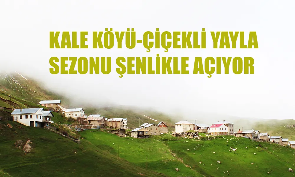 KALE KÖYÜ VE ÇİÇEKLİ YAYLA SEZONU ŞENLİKLE AÇIYOR