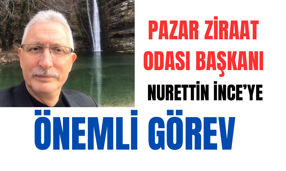 Pazar Ziraat Odası Başkanı Nurettin İnce’ye Cumhurbaşkanlığından Önemli Görev