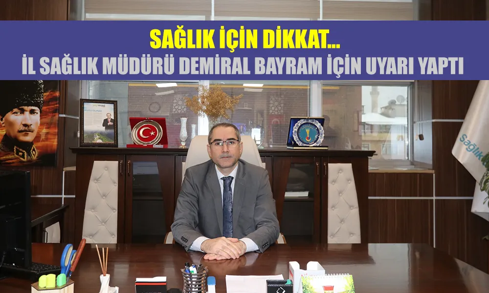 İl Sağlık Müdürümüz Doç.Dr. Gökhan Demiral’dan Bayram Tebriği ve Sağlık Uyarısı