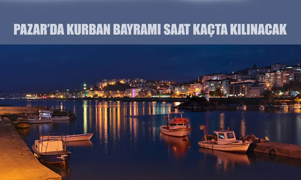 Kurban Bayramı Namazı Rize-Pazar’da Saat 05:20’de Kılınacak