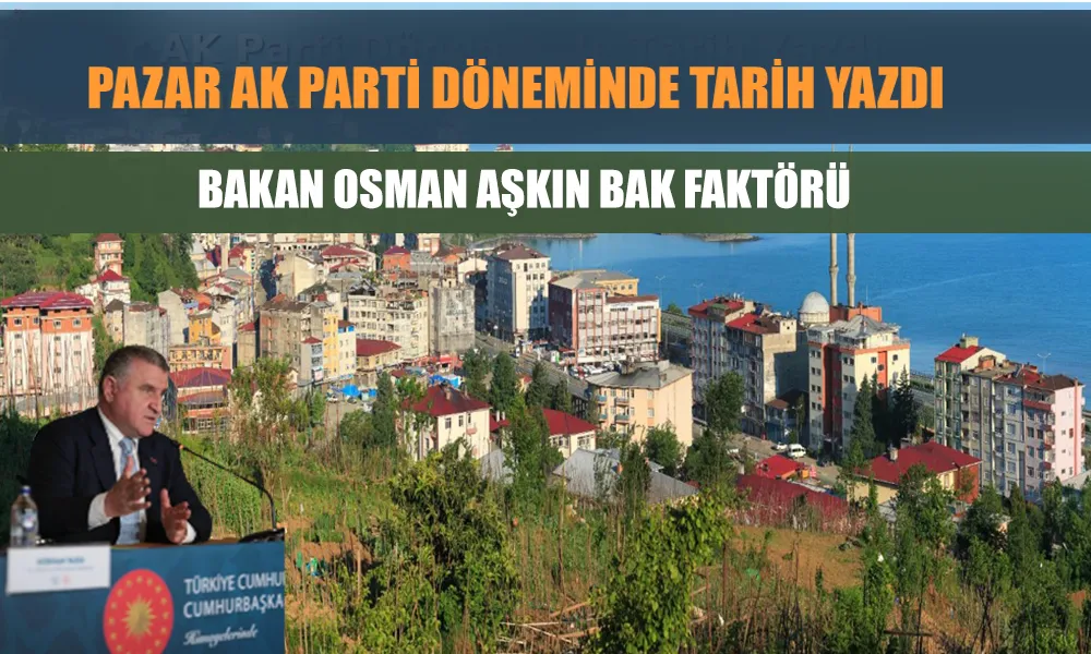 “Pazar, AK Parti Döneminde Çağ Atladı: Osman Aşkın Bak Faktörü”