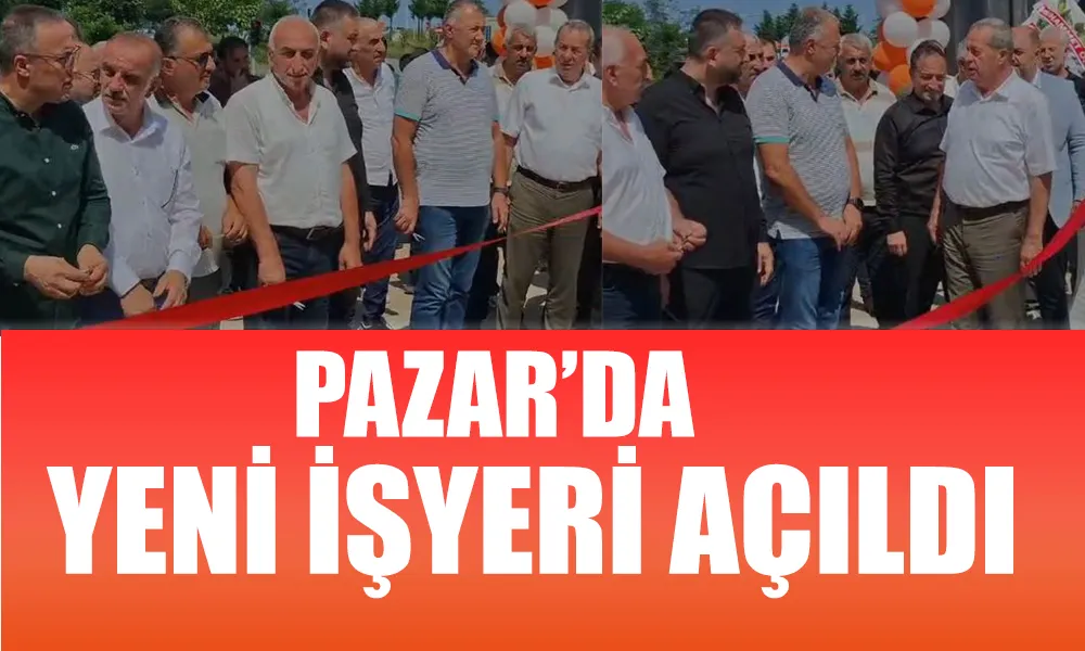 Pazar’da Yeni İşyeri Açıldı