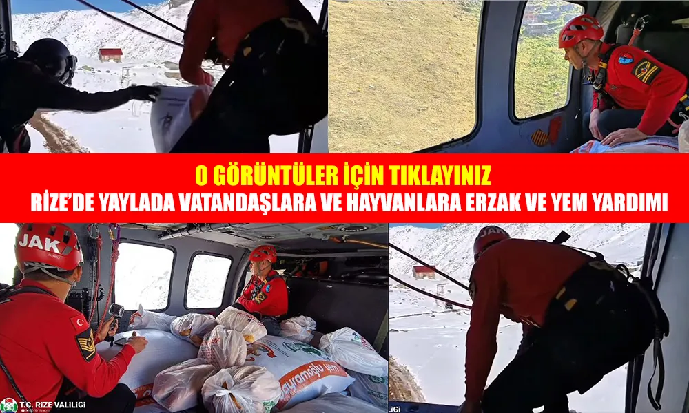 RİZE’DE YOLLARI KAPANAN YAYLALARA HELİKOPTERLE YARDIM ULAŞTIRILDI