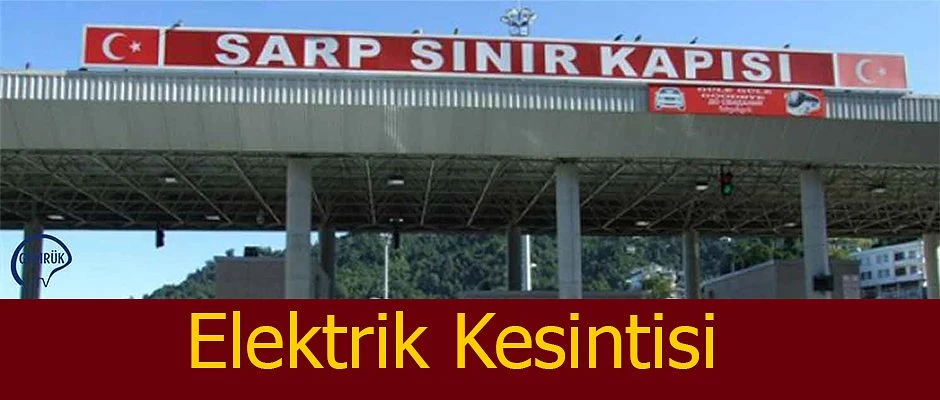 SARP SINIR KAPISINDA ELEKTRİK KESİNTİSİ