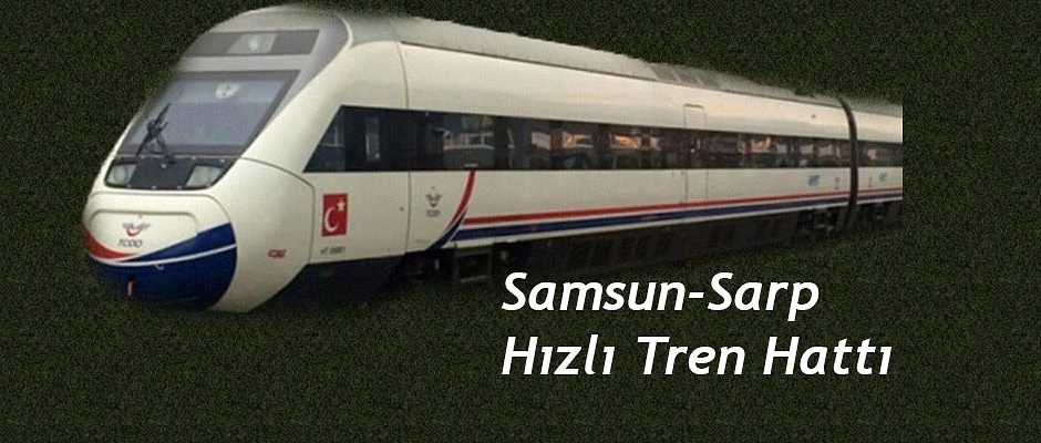 Samsun-Batum Demir yolu Hız kazanmalıdır.