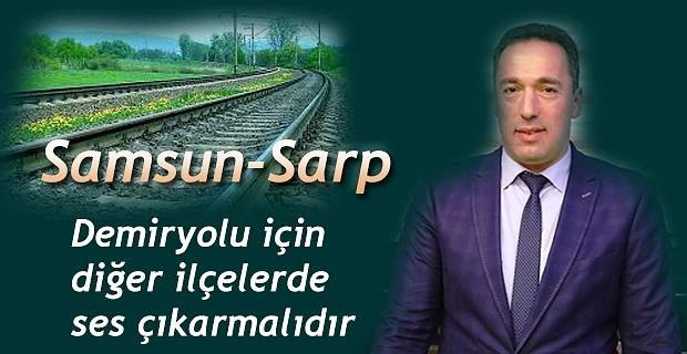 SAMSUN-SARP DEMİRYOLUNU GÜNDEME TAŞIDILAR