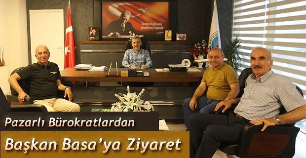 Pazarlı Bürokratlardan Başkan Basa’ ya ziyaret