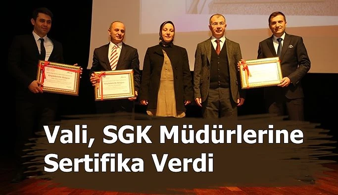 SGK MÜDÜRLERİNE SERTİFİKA VERDİ