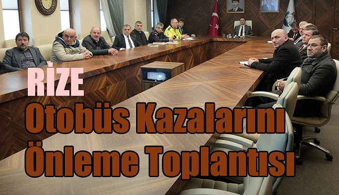 OTOBÜS KAZALARINI ÖNLEMEYE YÖNELİK TOPLANTI YAPILDI