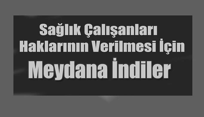 SAĞLIK ÇALIŞANLARI HAKLARININ VERİLMESİ İÇİN MEYDANA İNDİLER.