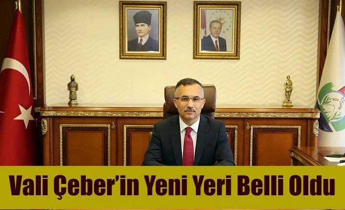 Rize Valisi Kemal Çeber’in yeni görev yeri belli oldu