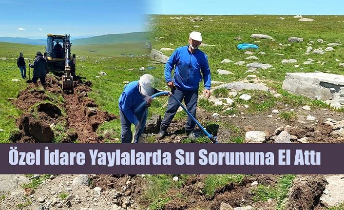 İl Özel İdare ekipleri yaylaların içme suyu sorununu çözmek için çalışıyor