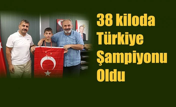 38 KG TÜRKİYE ŞAMPİYONU OLDU