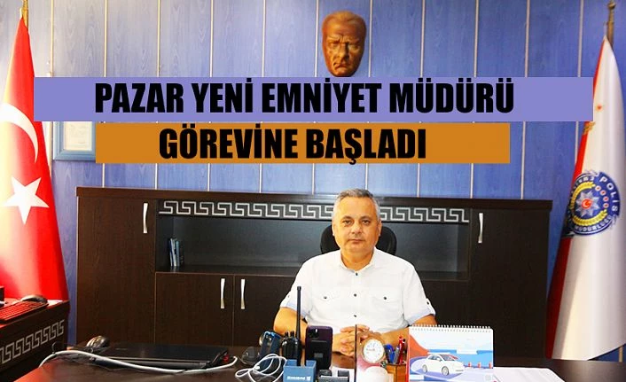 Pazar İlçe Emniyet Müdürü görevine başladı