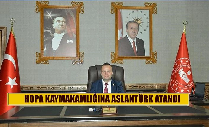 Hopa Kaymakamlığına Abdullah Aslantürk atandı.