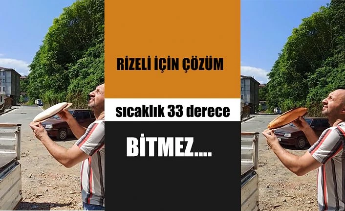 Rize’de bu sıcaklarda güneşte ekmek pişer mi ?