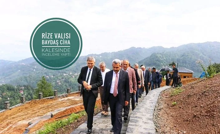 Rize Valisi Baydaş, CIHA Kalesinde inceleme yaptı