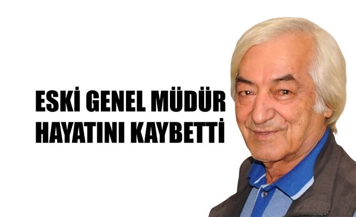 ESKİ GENEL MÜDÜR BÜLENT AKBAŞ HAYATINI KAYBETTİ.