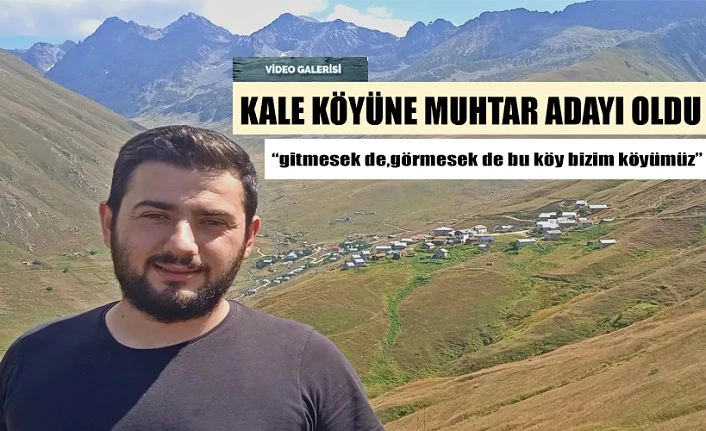 Kale Köyüne genç bir muhtar aday talip oldu