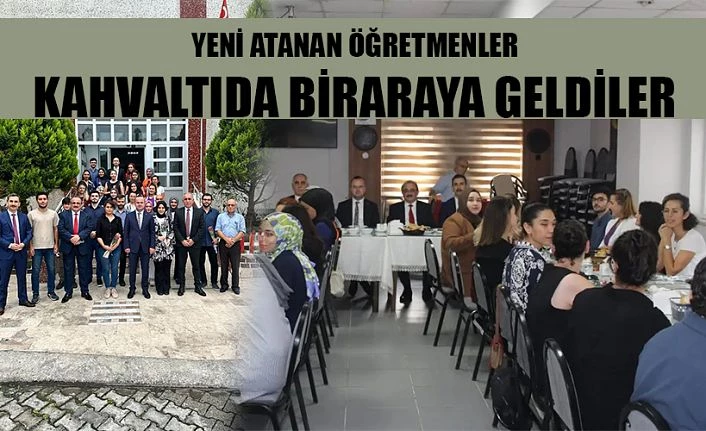 YENİ ATANAN ÖĞRETMENLERLE KAHVALTIDA BULUŞULDU