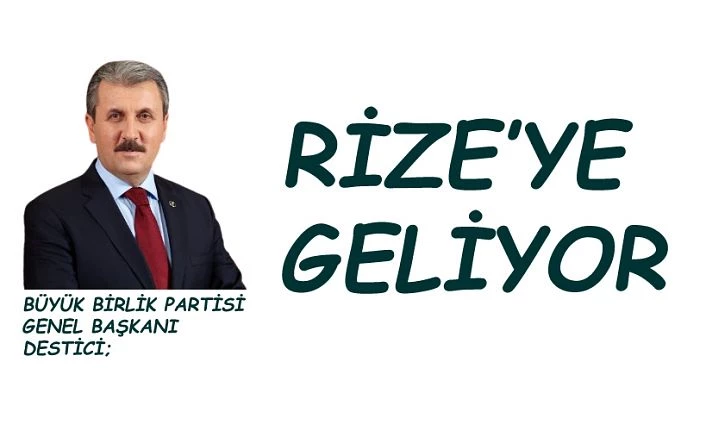 BBP GENEL BAŞKANI DESTİCİ RİZE’YE GELİYOR