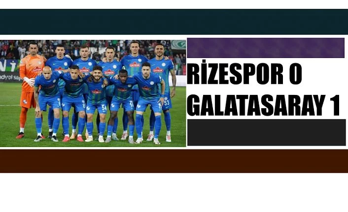 ÇAYKUR RİZESPOR 0 - 1 GALATASARAY