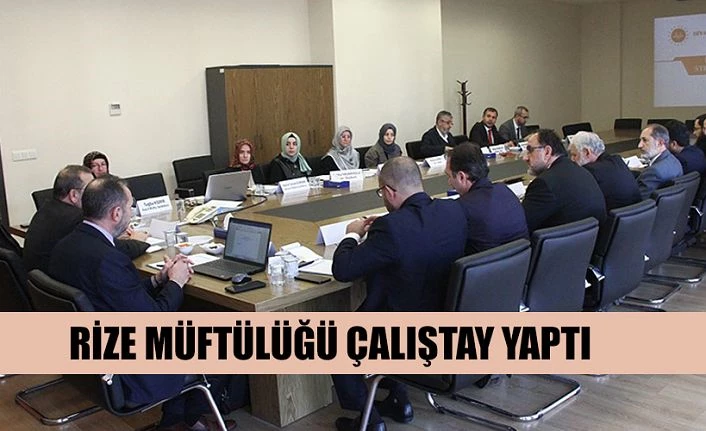 RİZE MÜFTÜLÜĞÜNDE BÖLGESEL İRŞAT STRATEJİSİ ÇALIŞTAYI YAPILDI